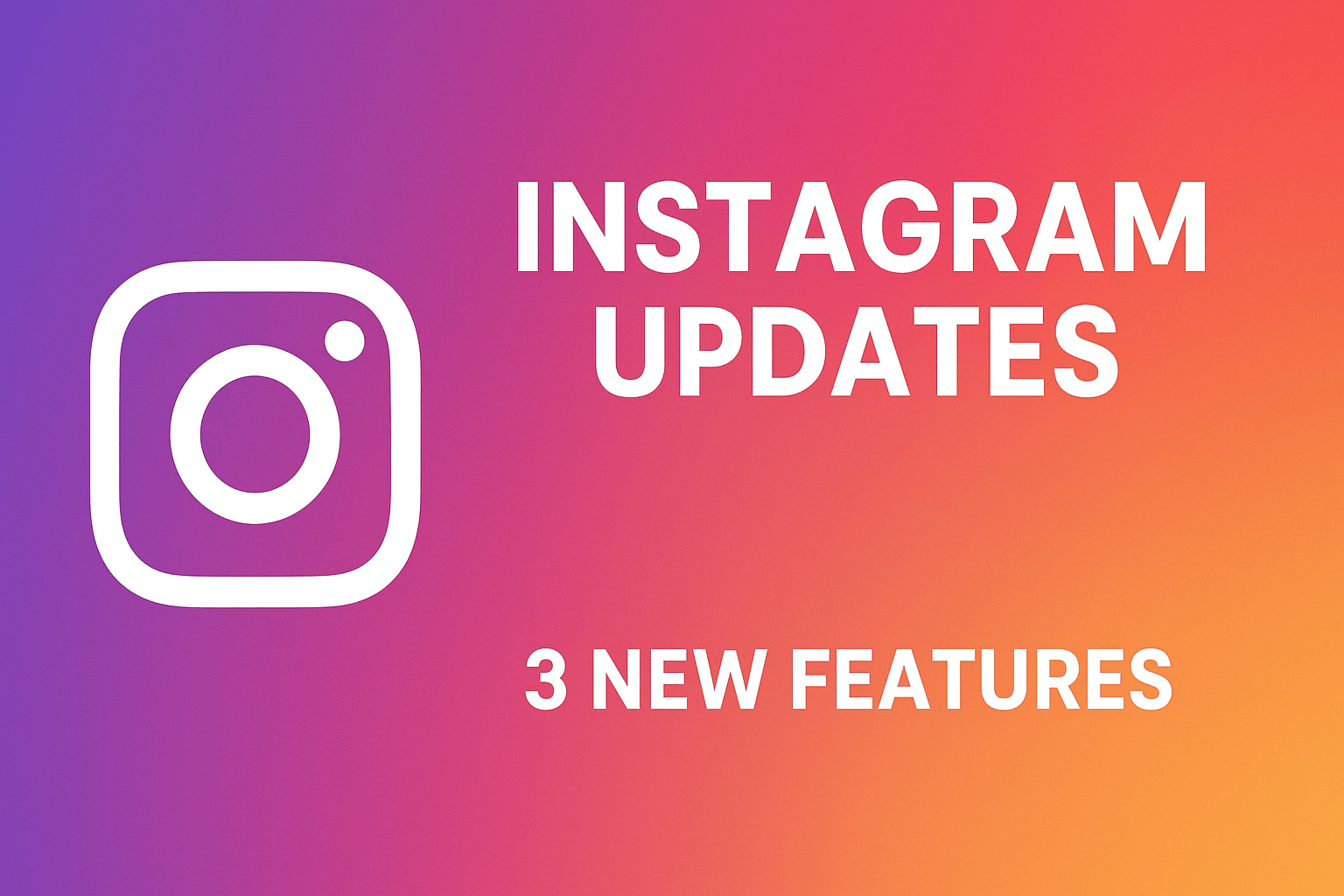 Instagram Updates : 3 New Features You Need to Know